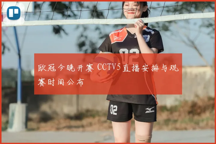 欧冠今晚开赛 CCTV5直播安排与观赛时间公布