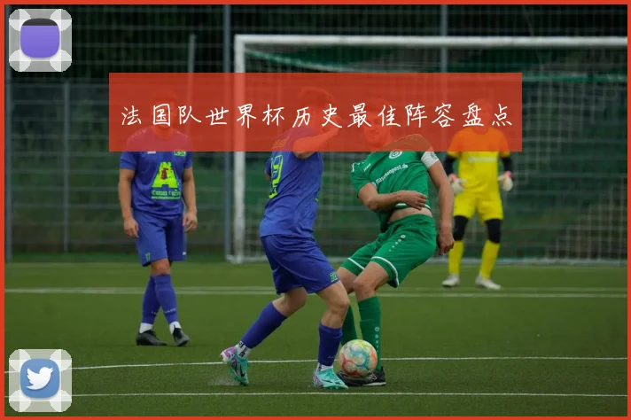 法国队世界杯历史最佳阵容盘点