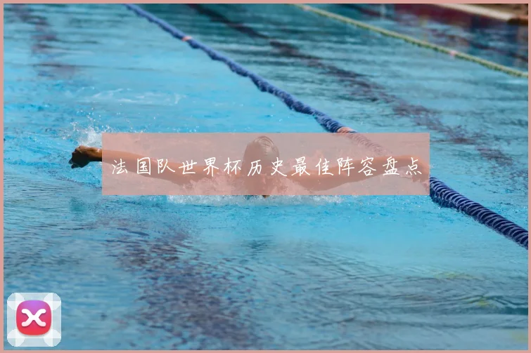 法国队世界杯历史最佳阵容盘点