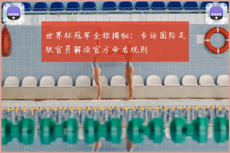 世界杯冠军全称揭秘：专访国际足联官员解读官方命名规则