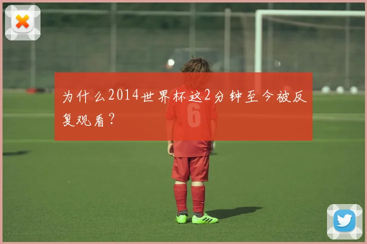 为什么2014世界杯这2分钟至今被反复观看?